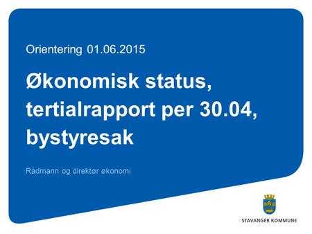Økonomisk status, tertialrapport per 30.04, bystyresak Rådmann og direktør økonomi Orientering 01.06.2015.