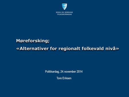 Møreforsking; «Alternativer for regionalt folkevald nivå» Møreforsking; Tore Eriksen Politikardag, 24.november 2014.