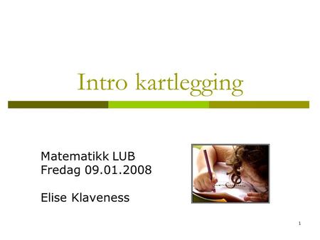 1 Intro kartlegging Matematikk LUB Fredag 09.01.2008 Elise Klaveness.