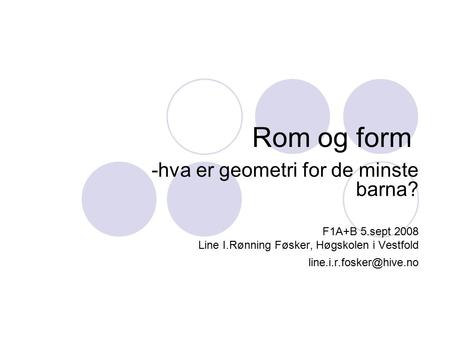 Rom og form -hva er geometri for de minste barna? F1A+B 5.sept 2008