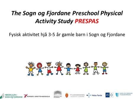The Sogn og Fjordane Preschool Physical Activity Study PRESPAS Fysisk aktivitet hjå 3-5 år gamle barn i Sogn og Fjordane.