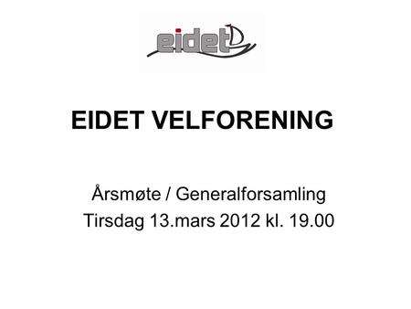 EIDET VELFORENING Årsmøte / Generalforsamling Tirsdag 13.mars 2012 kl. 19.00.