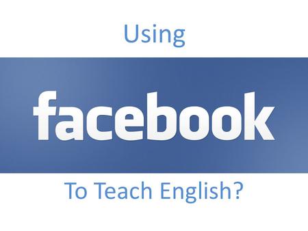 Using To Teach English?. Background The value of authentic communication Practice, 2013: – E-mail Exchange – Present themselves – Get information about.