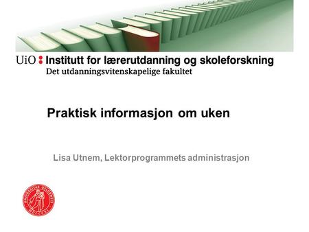 Lisa Utnem, Lektorprogrammets administrasjon Praktisk informasjon om uken.