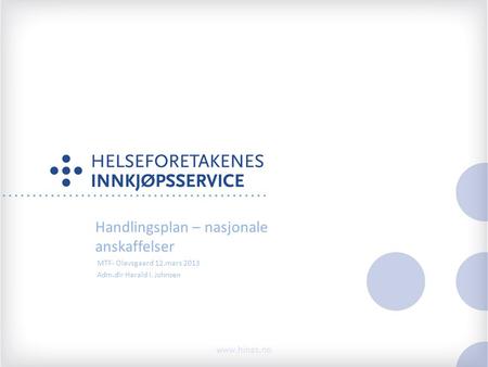 Handlingsplan – nasjonale anskaffelser MTF- Olavsgaard 12.mars 2013 Adm.dir Harald I. Johnsen.