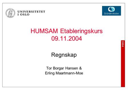2004 HUMSAM Etableringskurs 09.11.2004 Regnskap Tor Borgar Hansen & Erling Maartmann-Moe.