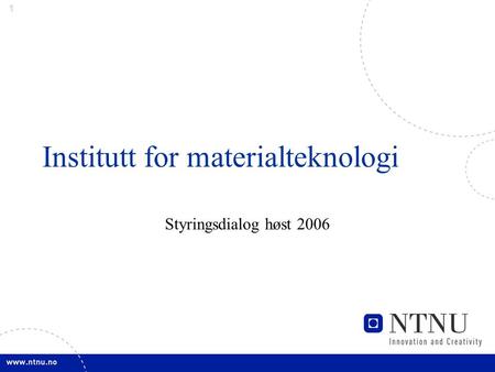 1 Institutt for materialteknologi Styringsdialog høst 2006.