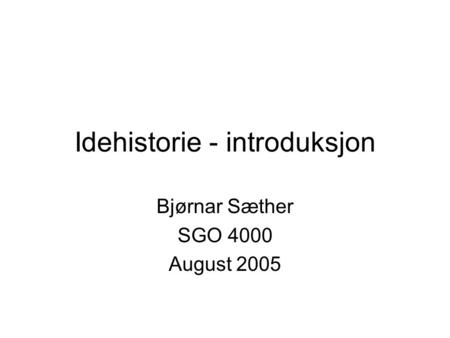 Idehistorie - introduksjon Bjørnar Sæther SGO 4000 August 2005.
