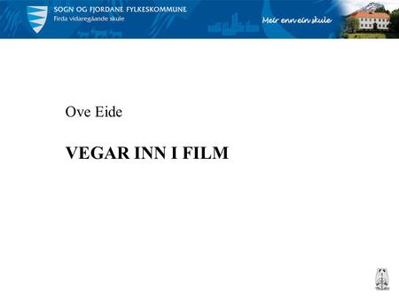 Ove Eide VEGAR INN I FILM. Forteljingar: ei grunnleggande kommunikasjonsform - munnleg - skriftleg - film - tv -