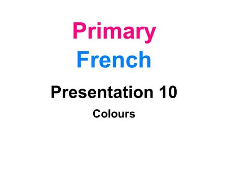 Primary French Presentation 10 Colours L.I. C’est de quelle couleur?