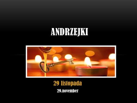 29 listopada 29.november ANDRZEJKI. PATRONEM DNIA JEST ŚWIĘTY ANDRZEJ I Norge minnes St.Andreas denne dagen.