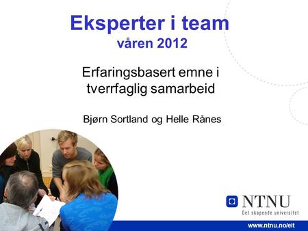 1  Eksperter i team våren 2012 Erfaringsbasert emne i tverrfaglig samarbeid Bjørn Sortland og Helle Rånes.