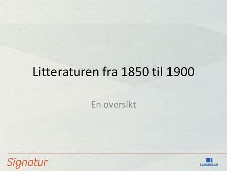 Litteraturen fra 1850 til 1900 En oversikt.