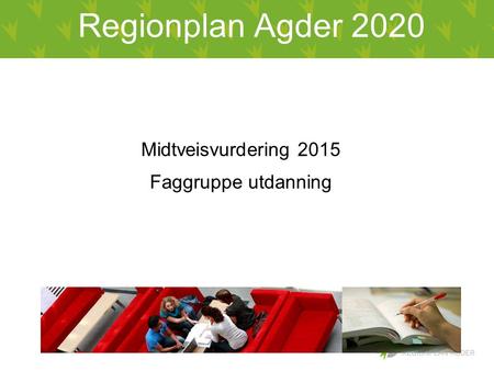 Regionplan Agder 2020 Midtveisvurdering 2015 Faggruppe utdanning.