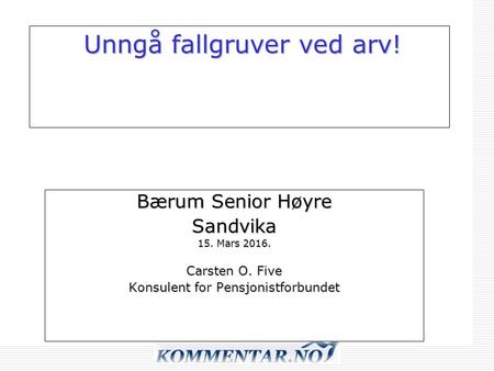 Unngå fallgruver ved arv! Bærum Senior Høyre Sandvika 15. Mars 2016. Carsten O. Five Konsulent for Pensjonistforbundet.