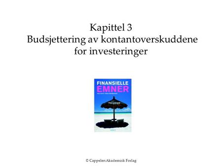 © Cappelen Akademisk Forlag Kapittel 3 Budsjettering av kontantoverskuddene for investeringer.