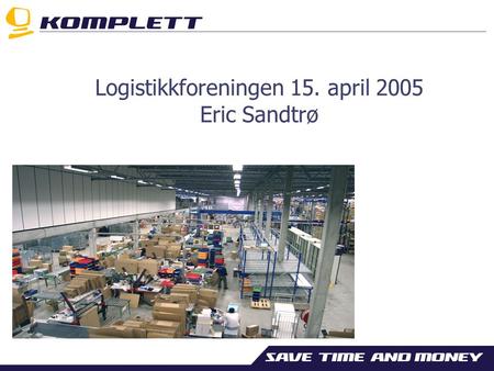 Logistikkforeningen 15. april 2005 Eric Sandtrø Hva er Komplett ? Et av Europas største e-handelsselskaper innen salg av dataprodukter Eneste e-handelsselskap.
