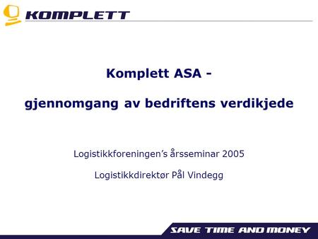 Komplett ASA - gjennomgang av bedriftens verdikjede Logistikkforeningen’s årsseminar 2005 Logistikkdirektør Pål Vindegg.