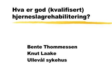 Hva er god (kvalifisert) hjerneslagrehabilitering? Bente Thommessen Knut Laake Ullevål sykehus.