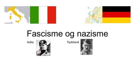 Fascisme og nazisme Italia Tyskland. Mange likheitstrekk: Italia: Etter 1.verdskrig: Svake regjeringar, høg arbeidsløyse, aksjonar mot bedriftseigarane,