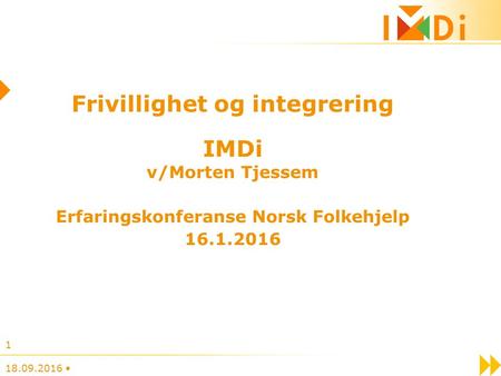 18.09.2016 1 Frivillighet og integrering IMDi v/Morten Tjessem Erfaringskonferanse Norsk Folkehjelp 16.1.2016.