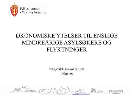Ingvild Biørn-Hansen, tlf. 22 00 38 02, e-post: ØKONOMISKE YTELSER TIL ENSLIGE MINDREÅRIGE ASYLSØKERE OG.