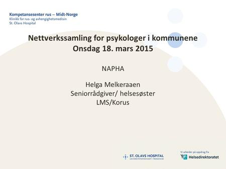 Nettverkssamling for psykologer i kommunene Onsdag 18. mars 2015 NAPHA Helga Melkeraaen Seniorrådgiver/ helsesøster LMS/Korus.
