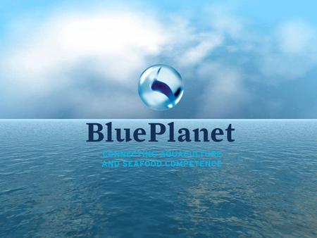 Om Blue Planet AS Etablert i 2004 Non-profit organisasjon for sjømat og akvakulturindustrien Nettverksorganisasjon eid av bedrifter med felles interesse.
