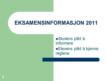 EKSAMENSINFORMASJON 2011 Skolens plikt å informere Elevens plikt å kjenne reglene 1.