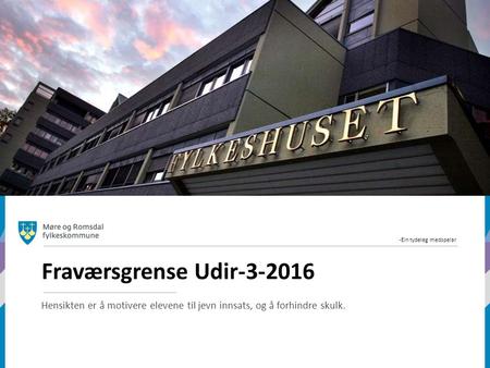 -Ein tydeleg medspelar Fraværsgrense Udir-3-2016 Hensikten er å motivere elevene til jevn innsats, og å forhindre skulk.