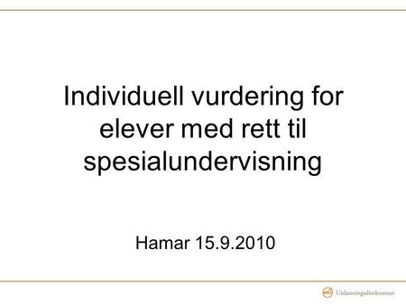 Individuell vurdering for elever med rett til spesialundervisning Hamar 15.9.2010.