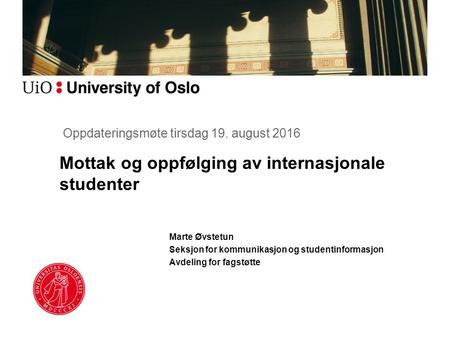 Mottak og oppfølging av internasjonale studenter Marte Øvstetun Seksjon for kommunikasjon og studentinformasjon Avdeling for fagstøtte Oppdateringsmøte.