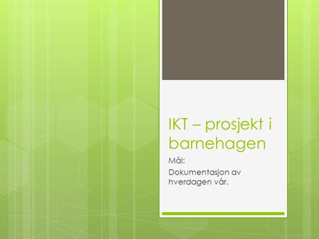 IKT – prosjekt i barnehagen Mål: Dokumentasjon av hverdagen vår.