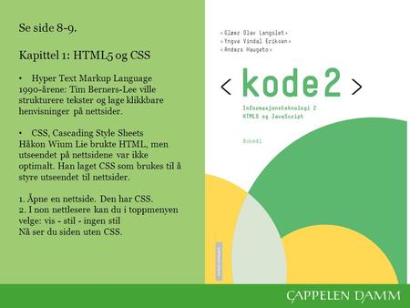 Se side 8-9. Kapittel 1: HTML5 og CSS Hyper Text Markup Language 1990-årene: Tim Berners-Lee ville strukturere tekster og lage klikkbare henvisninger på.
