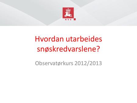 Hvordan utarbeides snøskredvarslene? Observatørkurs 2012/2013.