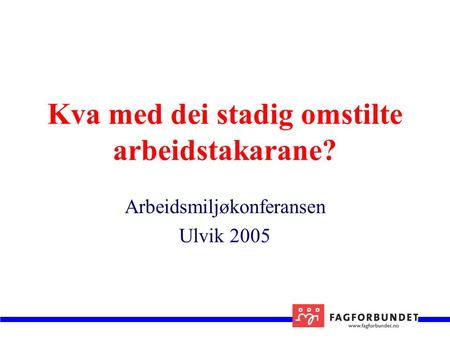 Kva med dei stadig omstilte arbeidstakarane? Arbeidsmiljøkonferansen Ulvik 2005.