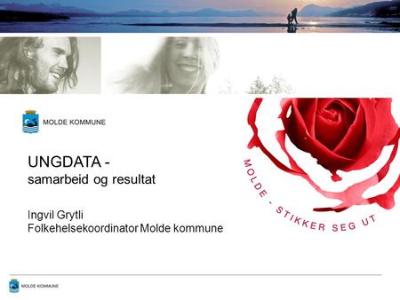 UNGDATA - samarbeid og resultat Ingvil Grytli Folkehelsekoordinator Molde kommune.