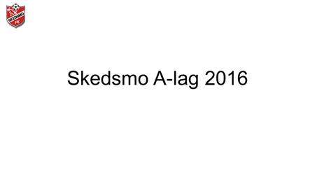 Skedsmo A-lag 2016. Min bakgrunn som spiller og trener Spiller Lyn(1. div og tippeligaen) Vålerenga(1. div og tippeligaen) Bryne (1. div) Strømmen (1.