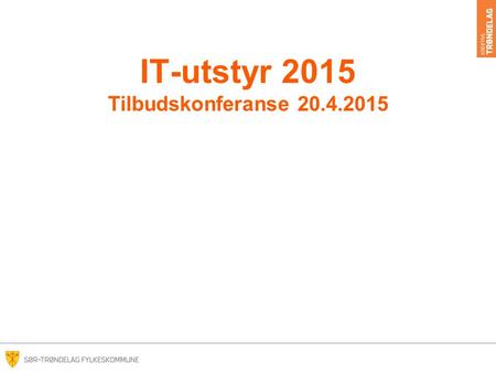 IT-utstyr 2015 Tilbudskonferanse 20.4.2015. Agenda for møte Presentasjon av prosjektgruppa Kort gjennomgang av de mest relevante punkter i konkurransegrunnlag.