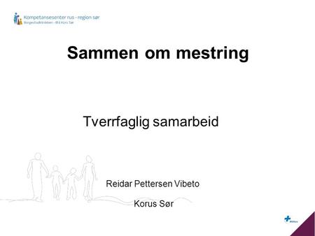 Sammen om mestring Tverrfaglig samarbeid Reidar Pettersen Vibeto Korus Sør.