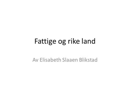 Fattige og rike land Av Elisabeth Slaaen Blikstad.
