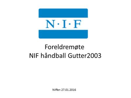 Foreldremøte NIF håndball Gutter2003 Niffen 27.01.2016.