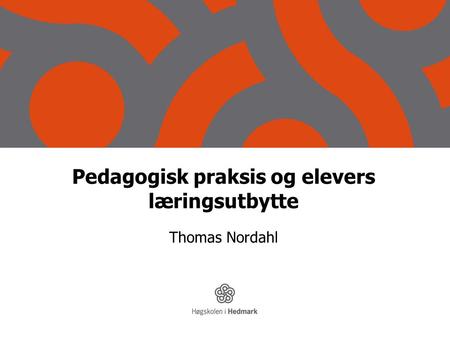 Pedagogisk praksis og elevers læringsutbytte Thomas Nordahl.