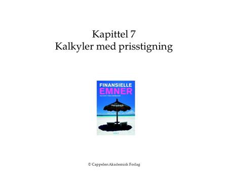 © Cappelen Akademisk Forlag Kapittel 7 Kalkyler med prisstigning.