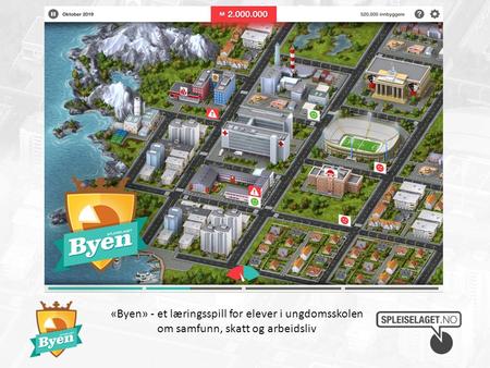 «Byen» - et læringsspill for elever i ungdomsskolen om samfunn, skatt og arbeidsliv.