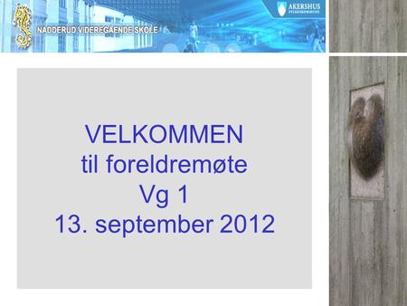 VELKOMMEN til foreldremøte Vg 1 13. september 2012.