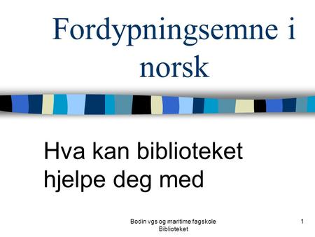 Bodin vgs og maritime fagskole Biblioteket 1 Fordypningsemne i norsk Hva kan biblioteket hjelpe deg med.