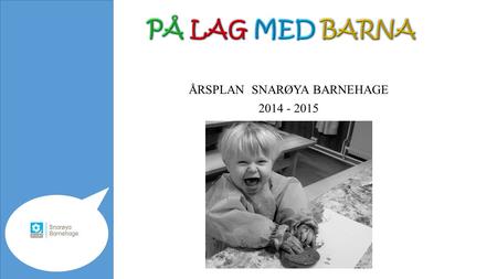 ÅRSPLAN SNARØYA BARNEHAGE 2014 - 2015. INNHOLD Velkommen til Snarøya barnehage Barnehagens visjon Våre kjerneverdier Skaubomodellen Årshjul Satsningsområde.