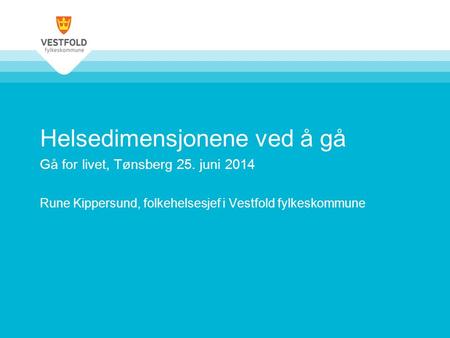 Helsedimensjonene ved å gå Gå for livet, Tønsberg 25. juni 2014 Rune Kippersund, folkehelsesjef i Vestfold fylkeskommune.