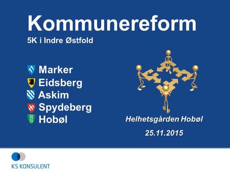 Marker Eidsberg Askim Spydeberg Hobøl Helhetsgården Hobøl 25.11.2015 Kommunereform 5K i Indre Østfold.